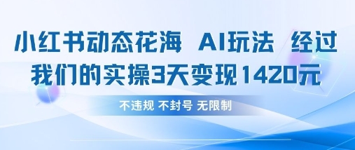 小红书动态花海AI玩法，我们实操3天变现1420-小yi资源站