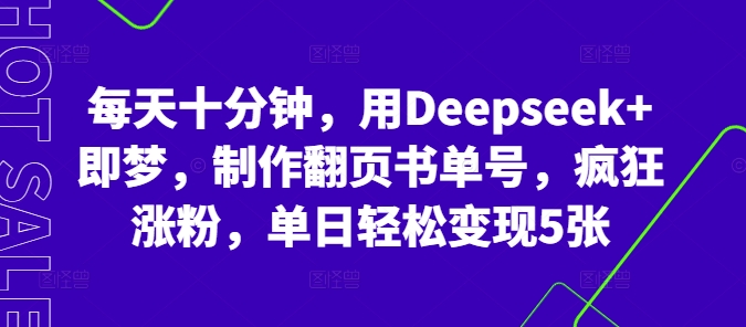 每天十分钟，用Deepseek+即梦，制作翻页书单号，疯狂涨粉，单日轻松变现5张-小yi资源站