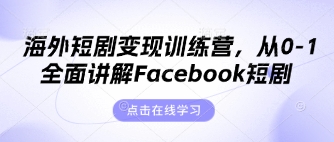 海外短剧变现训练营，从0-1全面讲解Facebook短剧-小yi资源站
